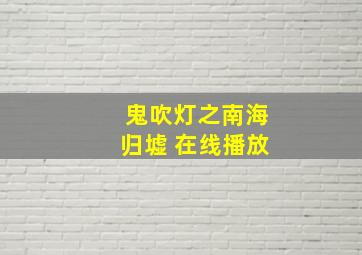 鬼吹灯之南海归墟 在线播放